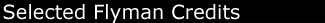 Selected Flyman Credits